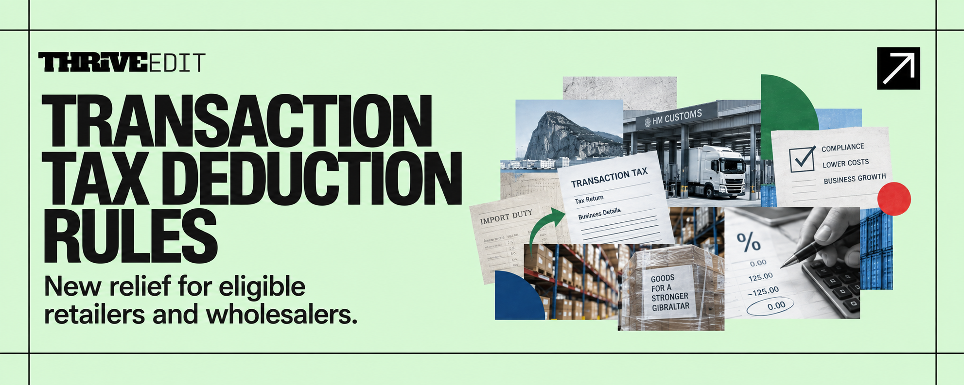 Thrive EDIT graphic for Transaction Tax Deduction Rules featuring an editorial collage of Gibraltar customs paperwork, imported goods, tax calculations and business certification.
